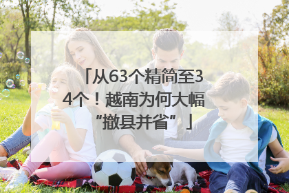 从63个精简至34个！越南为何大幅“撤县并省”
