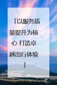 以服务质量提升为核心 打造卓越出行体验