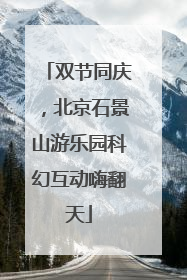 双节同庆，北京石景山游乐园科幻互动嗨翻天