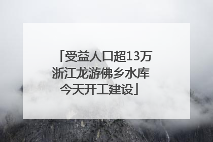受益人口超13万 浙江龙游佛乡水库今天开工建设