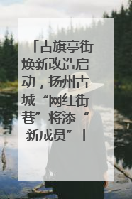 古旗亭街焕新改造启动，扬州古城“网红街巷”将添“新成员”