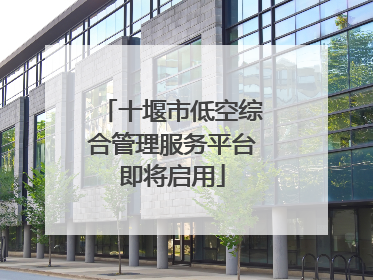十堰市低空综合管理服务平台即将启用