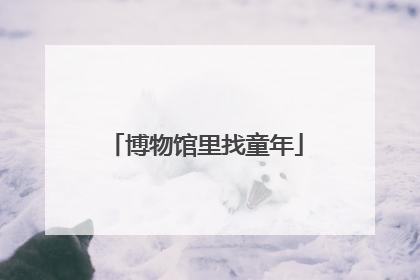 博物馆里找童年