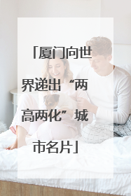 厦门向世界递出“两高两化”城市名片