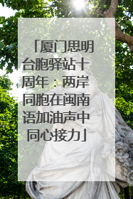 厦门思明台胞驿站十周年：两岸同胞在闽南语加油声中同心接力