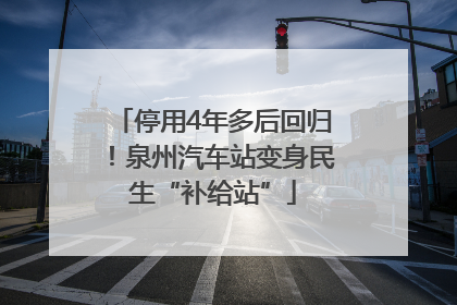 停用4年多后回归！泉州汽车站变身民生“补给站”