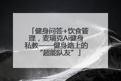 健身问答+饮食管理，麦瑞克Ai健身私教——健身路上的“超能队友”