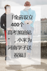 全省设立400个“高考加油站”，小米为河南学子送祝福