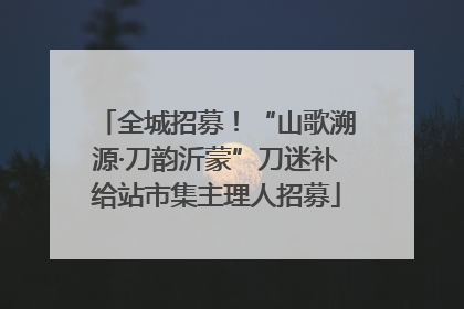 全城招募！“山歌溯源·刀韵沂蒙”刀迷补给站市集主理人招募