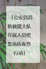 公安县消防救援大队开展人员密集场所夜查行动
