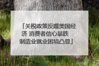 关税政策反噬美国经济 消费者信心暴跌 制造业就业困境凸显