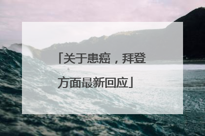关于患癌，拜登方面最新回应