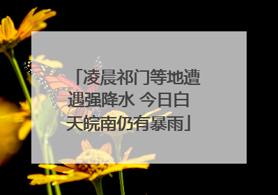 凌晨祁门等地遭遇强降水 今日白天皖南仍有暴雨