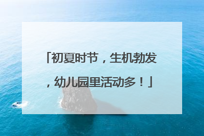 初夏时节，生机勃发，幼儿园里活动多！