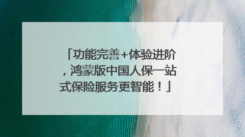 功能完善+体验进阶，鸿蒙版中国人保一站式保险服务更智能！