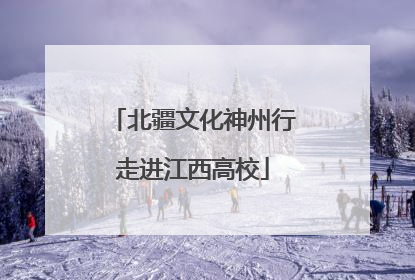 北疆文化神州行走进江西高校
