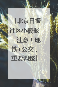 北京日报社区小板报｜注意！地铁+公交，重要调整