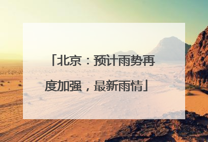北京：预计雨势再度加强，最新雨情