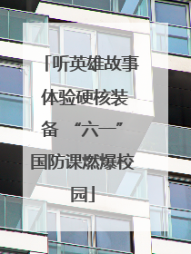 听英雄故事 体验硬核装备 “六一”国防课燃爆校园