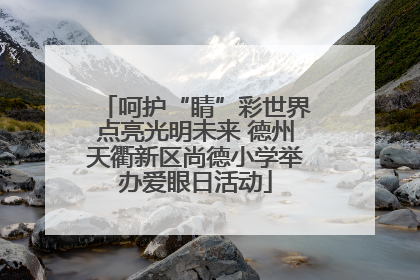 呵护“睛”彩世界点亮光明未来 德州天衢新区尚德小学举办爱眼日活动