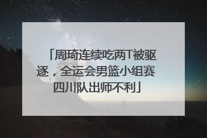 周琦连续吃两T被驱逐，全运会男篮小组赛四川队出师不利