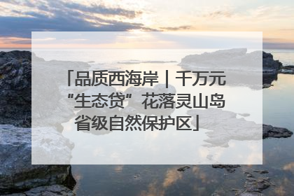 品质西海岸｜千万元“生态贷”花落灵山岛省级自然保护区