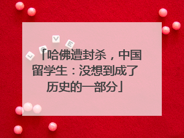 哈佛遭封杀，中国留学生：没想到成了历史的一部分