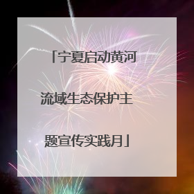 宁夏启动黄河流域生态保护主题宣传实践月