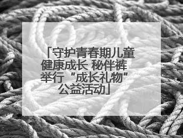 守护青春期儿童健康成长 秘伴裤举行“成长礼物”公益活动
