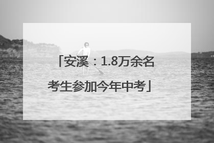 安溪：1.8万余名考生参加今年中考