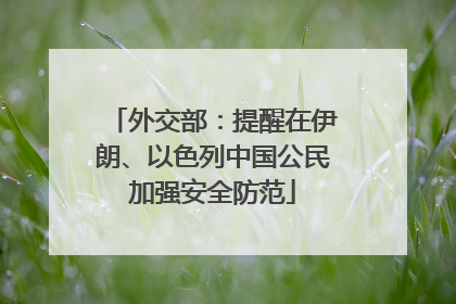 外交部：提醒在伊朗、以色列中国公民加强安全防范