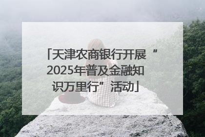 天津农商银行开展“2025年普及金融知识万里行”活动