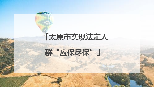 太原市实现法定人群“应保尽保”