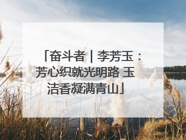 奋斗者｜李芳玉：芳心织就光明路 玉洁香凝满青山