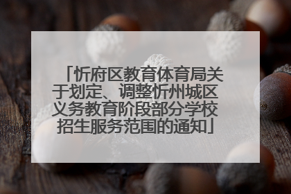 忻府区教育体育局关于划定、调整忻州城区义务教育阶段部分学校招生服务范围的通知