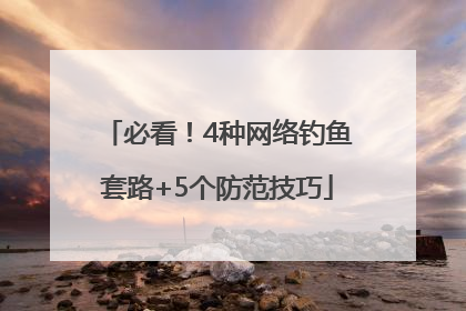 必看！4种网络钓鱼套路+5个防范技巧