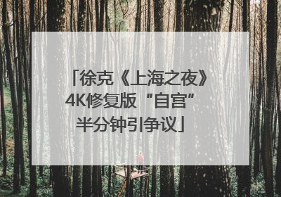 徐克《上海之夜》4K修复版“自宫”半分钟引争议