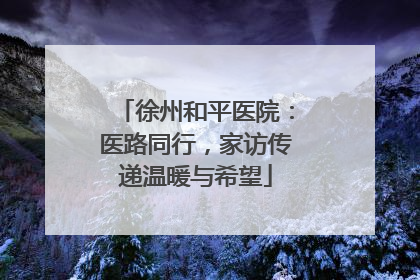 徐州和平医院：医路同行，家访传递温暖与希望