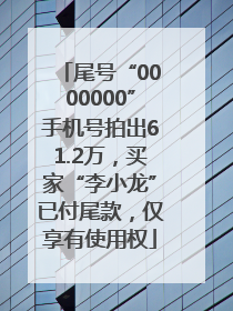 尾号“0000000”手机号拍出61.2万，买家“李小龙”已付尾款，仅享有使用权