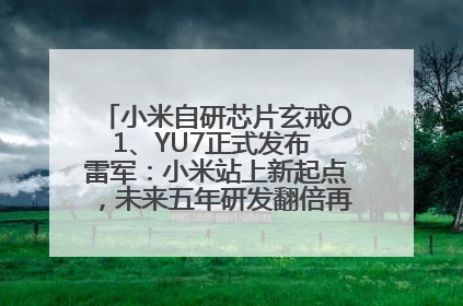 小米自研芯片玄戒O1、YU7正式发布 雷军：小米站上新起点，未来五年研发翻倍再投2000亿元