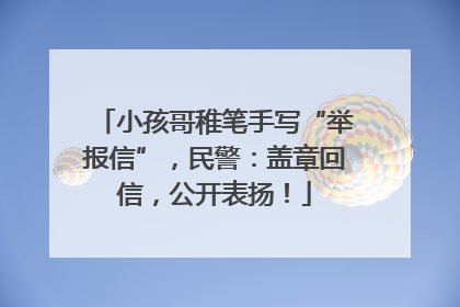 小孩哥稚笔手写“举报信”，民警：盖章回信，公开表扬！