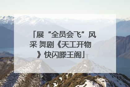 展“全员会飞”风采 舞剧《天工开物》快闪滕王阁