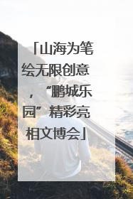 山海为笔绘无限创意，“鹏城乐园”精彩亮相文博会