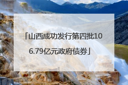 山西成功发行第四批106.79亿元政府债券