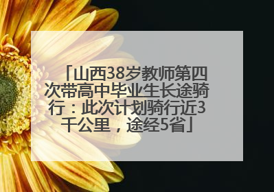 山西38岁教师第四次带高中毕业生长途骑行：此次计划骑行近3千公里，途经5省