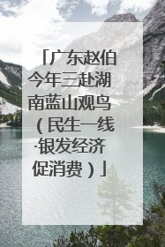 广东赵伯今年三赴湖南蓝山观鸟（民生一线·银发经济促消费）