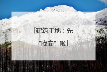 建筑工地：先“晚安”啦