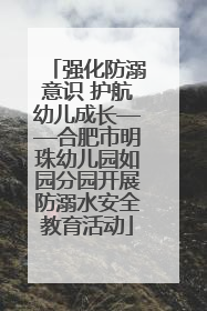 强化防溺意识 护航幼儿成长——合肥市明珠幼儿园如园分园开展防溺水安全教育活动