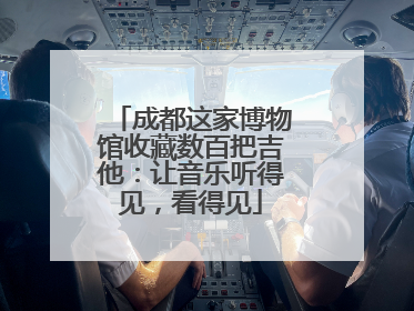 成都这家博物馆收藏数百把吉他：让音乐听得见，看得见