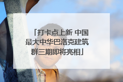 打卡点上新 中国最大中华巴洛克建筑群三期即将亮相